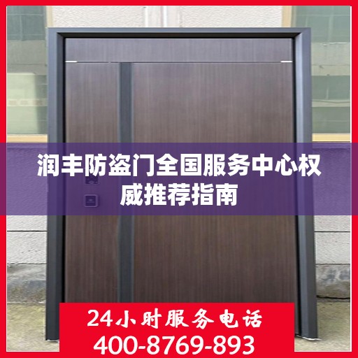 润丰防盗门全国服务中心权威推荐指南