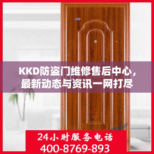 KKD防盗门维修售后中心，最新动态与资讯一网打尽