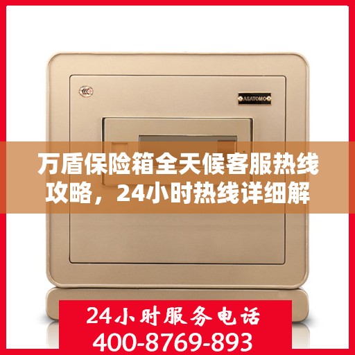 万盾保险箱全天候客服热线攻略，24小时热线详细解析