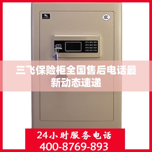 三飞保险柜全国售后电话最新动态速递