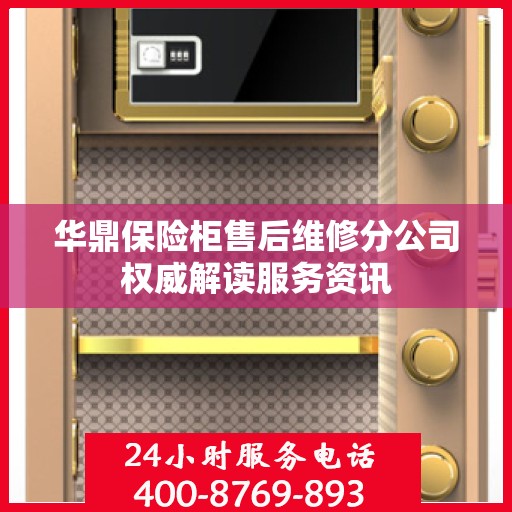 华鼎保险柜售后维修分公司权威解读服务资讯