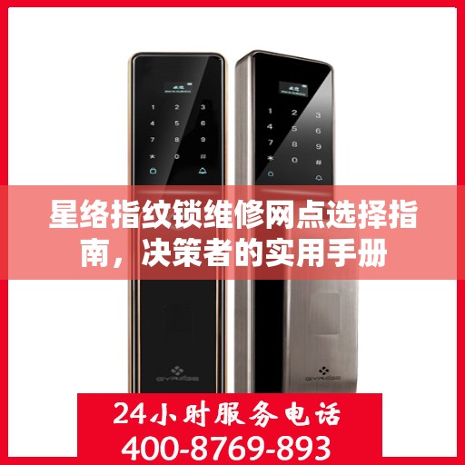星络指纹锁维修网点选择指南，决策者的实用手册