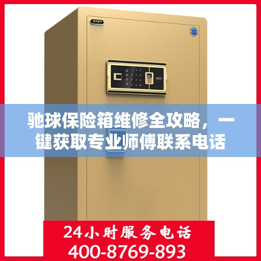 驰球保险箱维修全攻略，一键获取专业师傅联系电话