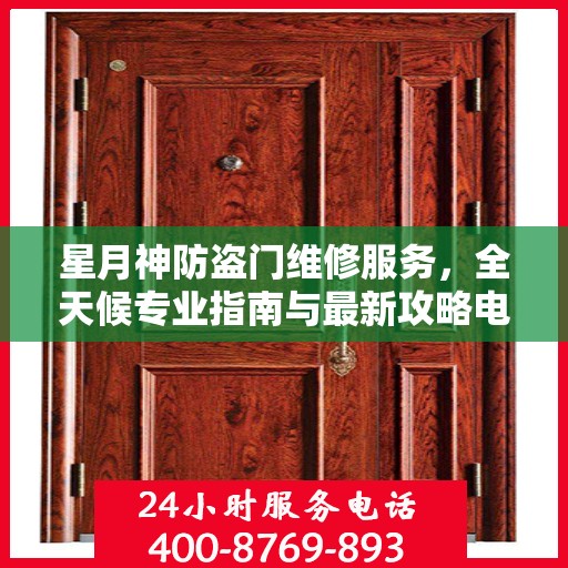 星月神防盗门维修服务，全天候专业指南与最新攻略电话支持