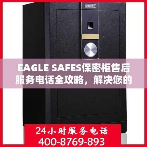 EAGLE SAFES保密柜售后服务电话全攻略，解决您的售后问题，贴心服务体验！