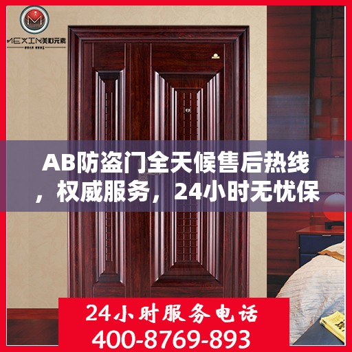 AB防盗门全天候售后热线，权威服务，24小时无忧保障