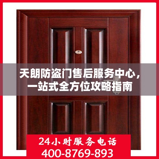 天朗防盗门售后服务中心，一站式全方位攻略指南