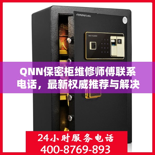 QNN保密柜维修师傅联系电话，最新权威推荐与解决方案