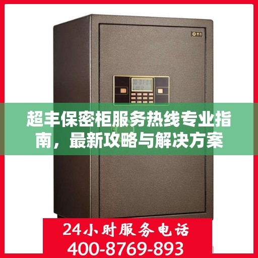 超丰保密柜服务热线专业指南，最新攻略与解决方案