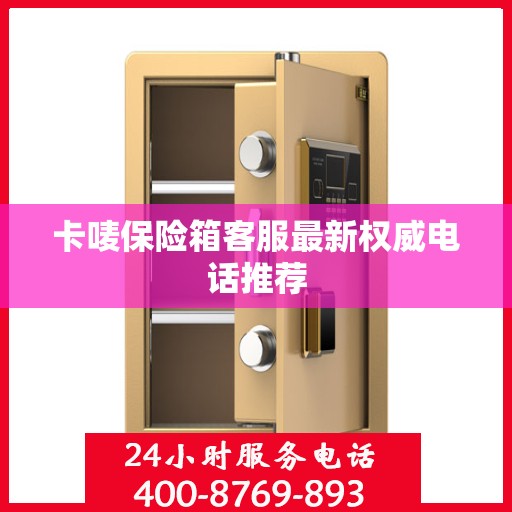 卡唛保险箱客服最新权威电话推荐