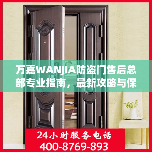 万嘉WANJIA防盗门售后总部专业指南，最新攻略与保障服务详解
