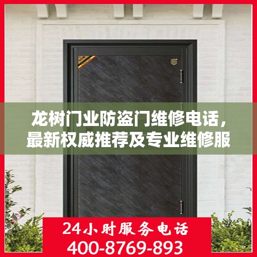 龙树门业防盗门维修电话，最新权威推荐及专业维修服务指南