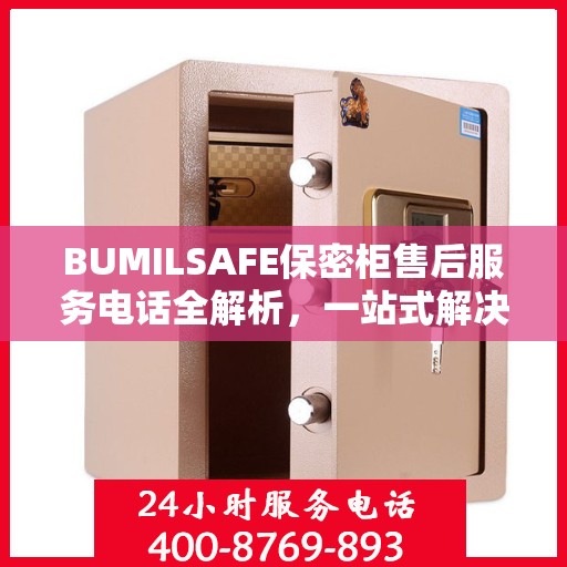 BUMILSAFE保密柜售后服务电话全解析，一站式解决您的疑问