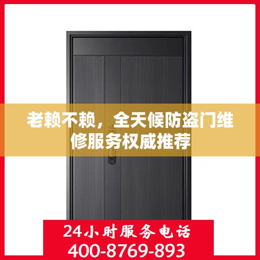 老赖不赖，全天候防盗门维修服务权威推荐