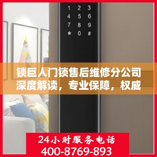锁巨人门锁售后维修分公司深度解读，专业保障，权威声音