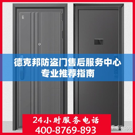 德克邦防盗门售后服务中心专业推荐指南