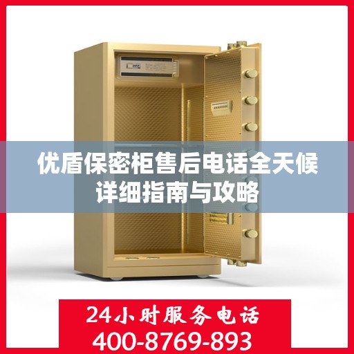 优盾保密柜售后电话全天候详细指南与攻略