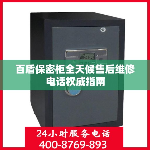 百盾保密柜全天候售后维修电话权威指南