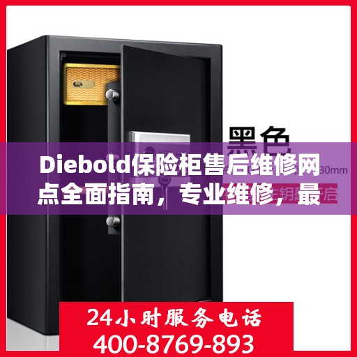 Diebold保险柜售后维修网点全面指南，专业维修，最新攻略