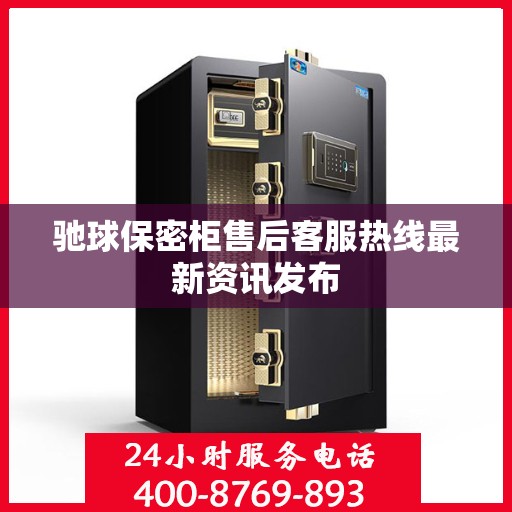 驰球保密柜售后客服热线最新资讯发布