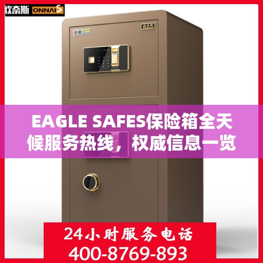 EAGLE SAFES保险箱全天候服务热线，权威信息一览
