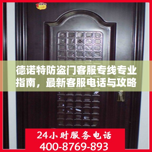 德诺特防盗门客服专线专业指南，最新客服电话与攻略速递