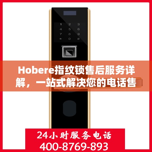 Hobere指纹锁售后服务详解，一站式解决您的电话售后需求