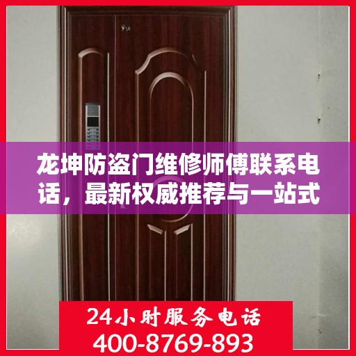 龙坤防盗门维修师傅联系电话，最新权威推荐与一站式服务保障