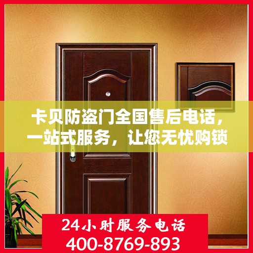卡贝防盗门全国售后电话，一站式服务，让您无忧购锁！