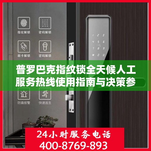 普罗巴克指纹锁全天候人工服务热线使用指南与决策参考