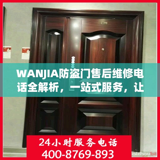 WANJIA防盗门售后维修电话全解析，一站式服务，让您无忧！