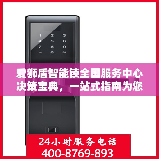 爱狮盾智能锁全国服务中心决策宝典，一站式指南为您护航选择之路