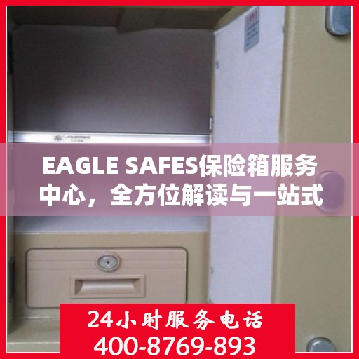 EAGLE SAFES保险箱服务中心，全方位解读与一站式服务体验