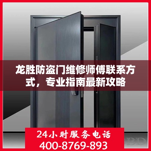 龙胜防盗门维修师傅联系方式，专业指南最新攻略