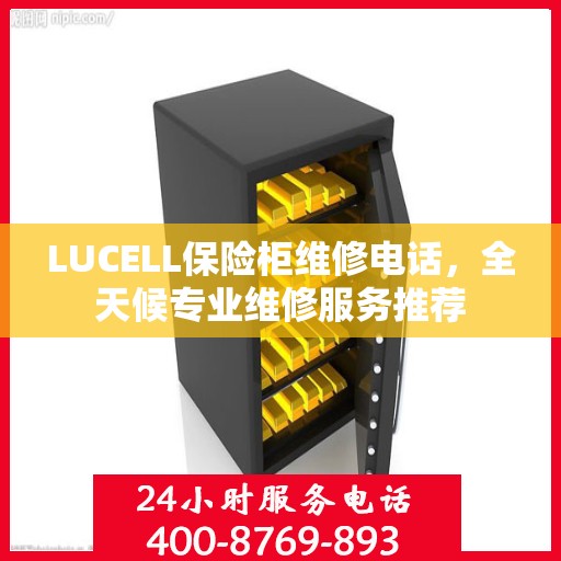 LUCELL保险柜维修电话，全天候专业维修服务推荐