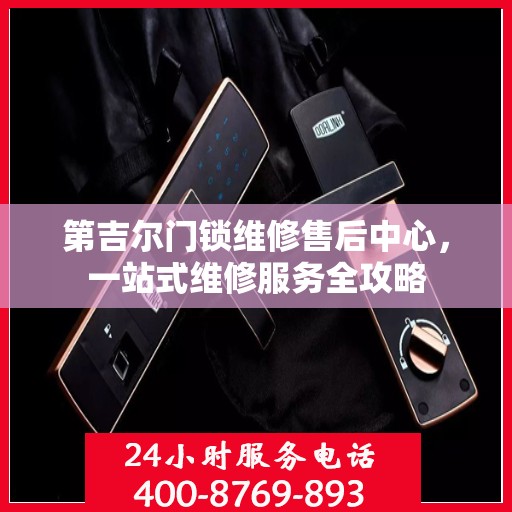 第吉尔门锁维修售后中心，一站式维修服务全攻略