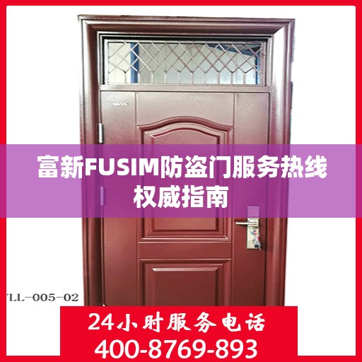 富新FUSIM防盗门服务热线权威指南