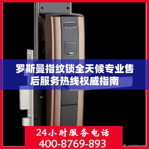 罗斯曼指纹锁全天候专业售后服务热线权威指南