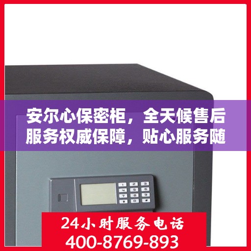 安尔心保密柜，全天候售后服务权威保障，贴心服务随时在线