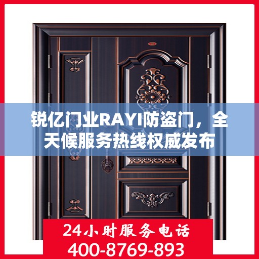 锐亿门业RAYI防盗门，全天候服务热线权威发布