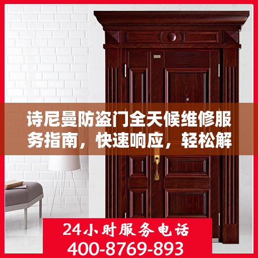 诗尼曼防盗门全天候维修服务指南，快速响应，轻松解决您的需求