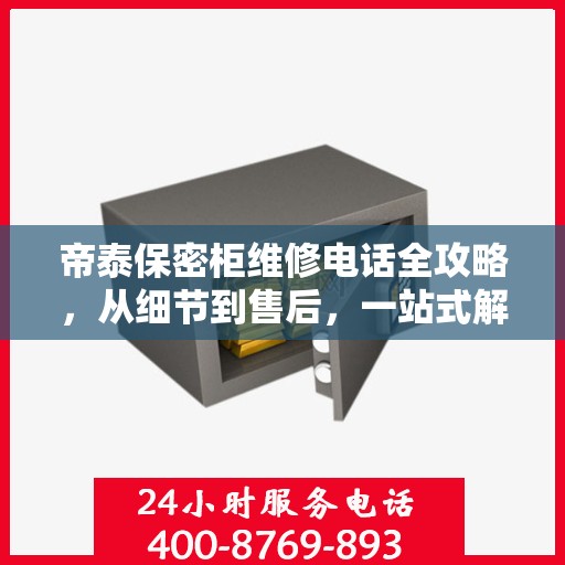 帝泰保密柜维修电话全攻略，从细节到售后，一站式解决您的维修难题