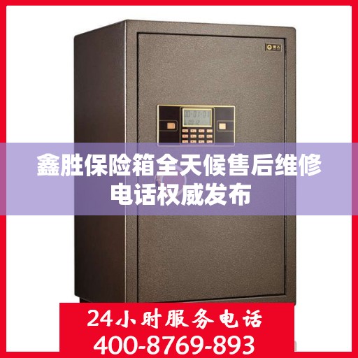 鑫胜保险箱全天候售后维修电话权威发布