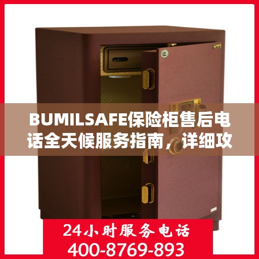 BUMILSAFE保险柜售后电话全天候服务指南，详细攻略与售后支持全解析