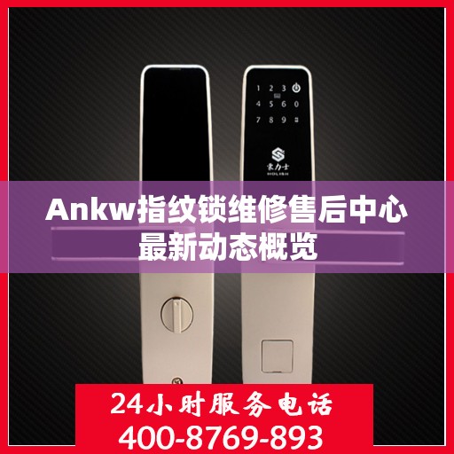Ankw指纹锁维修售后中心最新动态概览