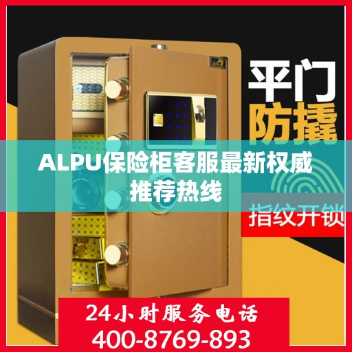 ALPU保险柜客服最新权威推荐热线