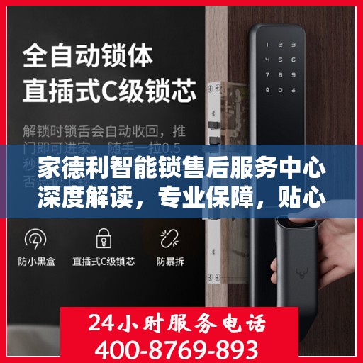 家德利智能锁售后服务中心深度解读，专业保障，贴心服务