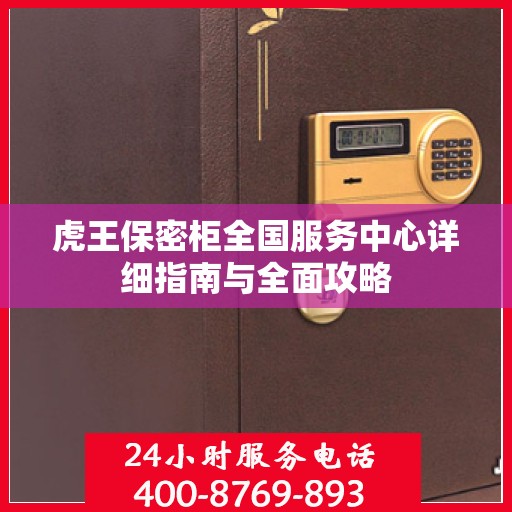 虎王保密柜全国服务中心详细指南与全面攻略