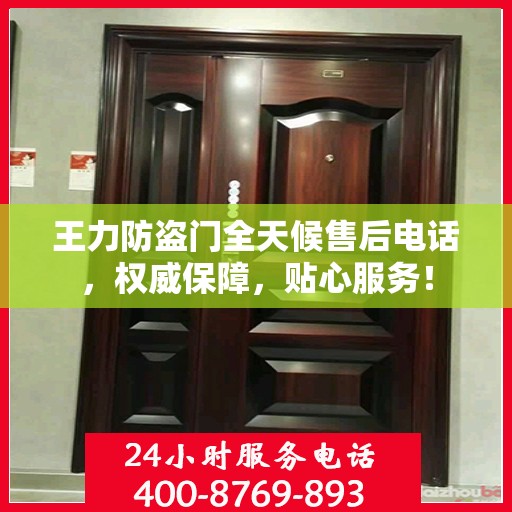 王力防盗门全天候售后电话，权威保障，贴心服务！