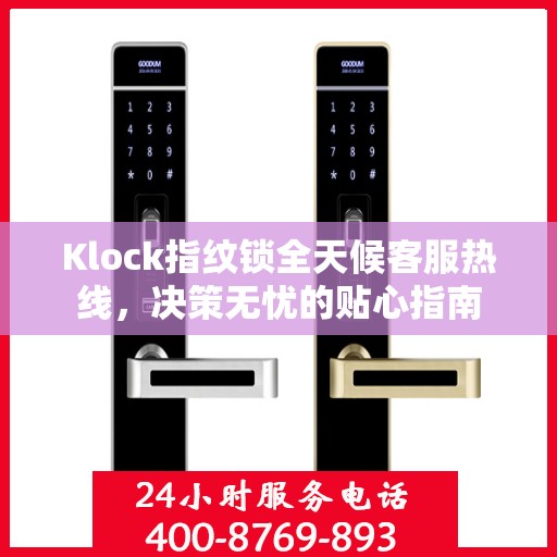 Klock指纹锁全天候客服热线，决策无忧的贴心指南